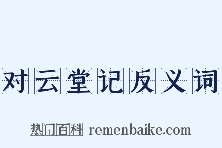 对云堂记反义词是什么意思的图片